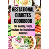 Gestational Diabetes Cookboook: The Healthy, Tasty, Recipes for Gestational Diabetes - Paperback