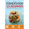Fermentation for Beginners: The Step-By-Step Guide to Fermentation and Probiotic Foods - Paperback
