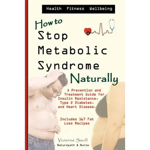 How to Stop Metabolic Syndrome, Naturally: A Prevention & Treatment Guide for Heart Diseae, Type 2 Diabetes & Insulin Resistance - Paperback