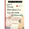 How to Stop Metabolic Syndrome, Naturally: A Prevention & Treatment Guide for Heart Diseae, Type 2 Diabetes & Insulin Resistance - Paperback