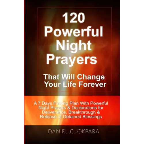 120 Powerful Night Prayers that Will Change Your Life Forever: A 7 Days Fasting Plan With Powerful Prayers & Declarations for Deliverance, Breakthroug - Paperback