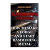 Blacksmithing For Beginners: How To Make a Forge And Start Hammering Metal - Paperback