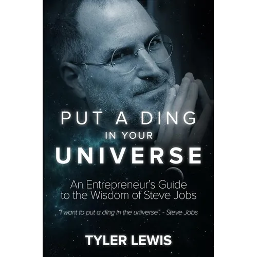 Steve Jobs: Put a Ding in Your Universe: An Entrepreneur's Guide to the Wisdom of Steve Jobs - Paperback