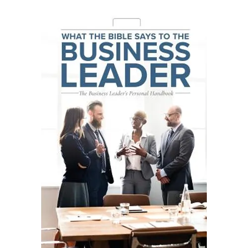 What the Bible Says to the Business Leader: The Business Leader's Personal Handbook - Paperback