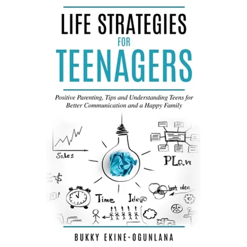 Life Strategies for Teenagers: Positive Parenting Tips and Understanding Teens for Better Communication and a Happy Family - Paperback