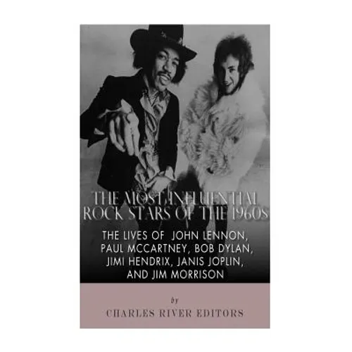 The Most Influential Rock Stars of the 1960s: The Lives of John Lennon, Paul McCartney, Bob Dylan, Jimi Hendrix, Janis Joplin, and Jim Morrison - Paperback