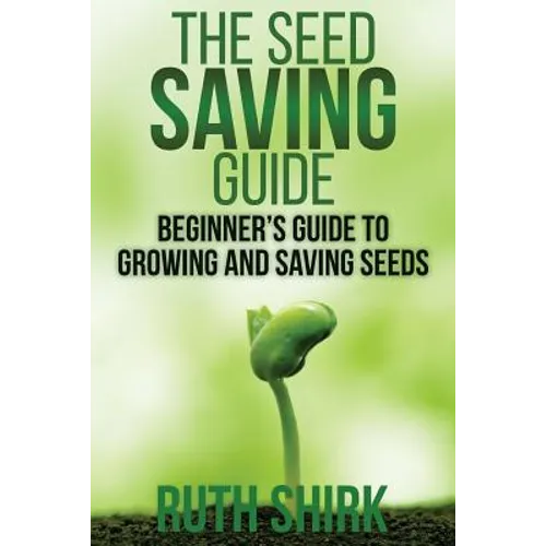 The Seed Saving Guide: Beginner's Guide to Growing and Saving Seeds - Paperback