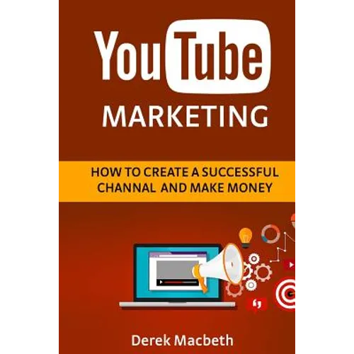 Youtube Marketing: How to Create a Successful Channel and Make Money - Paperback