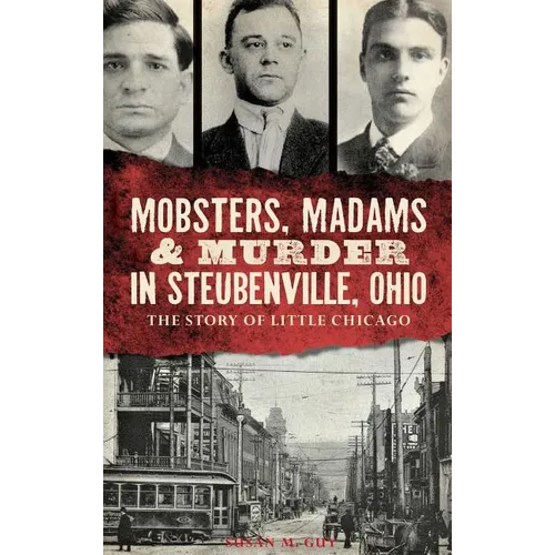 Mobsters, Madams & Murder in Steubenville, Ohio: The Story of Little Chicago - Hardcover