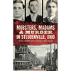 Mobsters, Madams & Murder in Steubenville, Ohio: The Story of Little Chicago - Hardcover