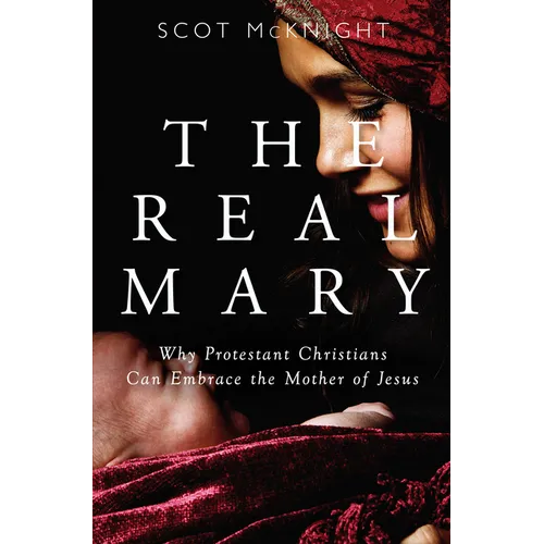Real Mary: Why Protestant Christians Can Embrace the Mother of Jesus - Paperback