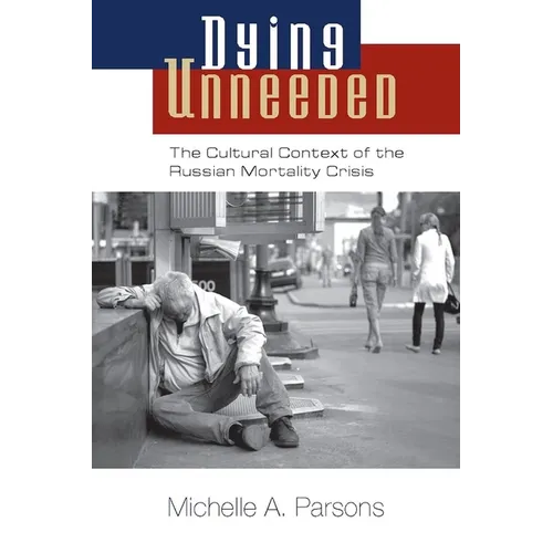Dying Unneeded: The Cultural Context of the Russian Mortality Crisis - Paperback