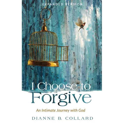 I Choose to Forgive: An Intimate Journey with God (Expanded Edition) - Hardcover