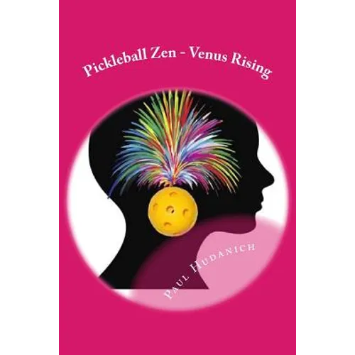 Pickleball Zen - Venus Rising: Raising your Pickleball EQ... Combining the physical, the mental, and the emotional to improve your pickleball game - Paperback