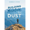 Building Mountains from Dust: A Memoir - Hardcover