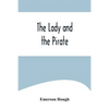 The Lady and the Pirate;Being the Plain Tale of a Diligent Pirate and a Fair Captive - Paperback