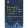 An Executive's Guide to Software Quality in an Agile Organization: A Continuous Improvement Journey - Paperback