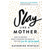 Slay Like a Mother: How to Destroy What's Holding You Back So You Can Live the Life You Want - Paperback