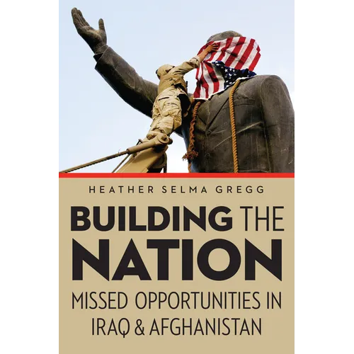 Building the Nation: Missed Opportunities in Iraq and Afghanistan - Hardcover