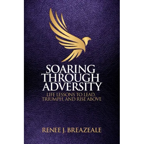 Soaring through Adversity: Life Lessons to Lead, Triumph, and Rise Above - Paperback