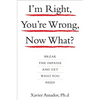 I'm Right, You're Wrong, Now What?: Break the Impasse and Get What You Need - Hardcover