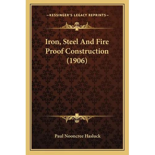 Iron, Steel And Fire Proof Construction (1906) - Paperback