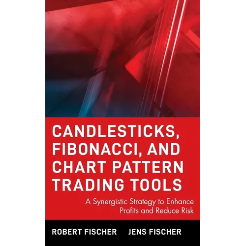 Candlesticks, Fibonacci, and Chart Pattern Trading Tools: A Synergistic Strategy to Enhance Profits and Reduce Risk - Hardcover
