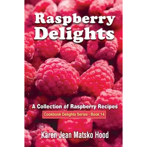 Raspberry Delights Cookbook: A Collection of Raspberry Recipes - Paperback