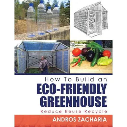 How To Build an Eco-Friendly Greenhouse: Reduce Reuse Recycle - Paperback