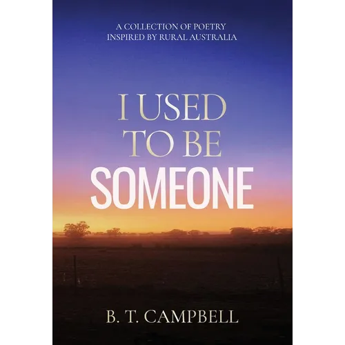 I Used to be Someone: A Collection of Poetry Inspired by Rural Australia - Hardcover