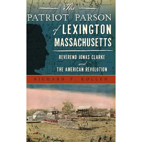 The Patriot Parson of Lexington, Massachusetts: Reverend Jonas Clarke and the American Revolution - Hardcover