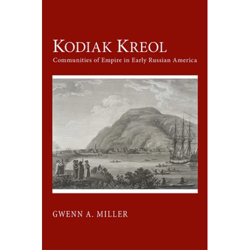 Kodiak Kreol: Communities of Empire in Early Russian America - Paperback