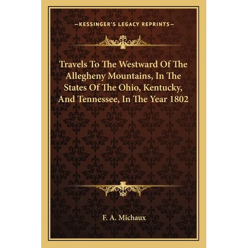 Travels To The Westward Of The Allegheny Mountains, In The States Of The Ohio, Kentucky, And Tennessee, In The Year 1802 - Paperback