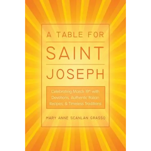 A Table for Saint Joseph: Celebrating March 19th with Devotions, Authentic Italian Recipes, and Timeless Traditions - Paperback