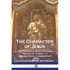 The Character of Jesus: The Personal Qualities and Virtues of Christ - a Biographical Commentary - Paperback