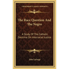 The Race Question And The Negro: A Study Of The Catholic Doctrine On Interracial Justice - Hardcover