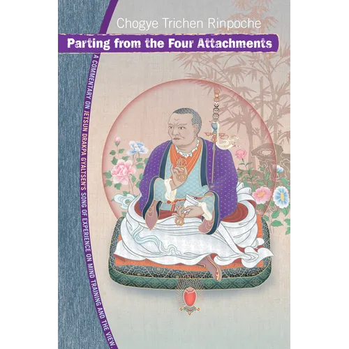 Parting from the Four Attachments: A Commentary on Jetsun Drakpa Gyaltsen's Song of Experience on Mind Training and the View - Paperback