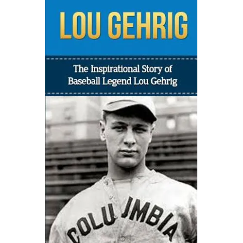 Lou Gehrig: The Inspirational Story of Baseball Legend Lou Gehrig - Paperback