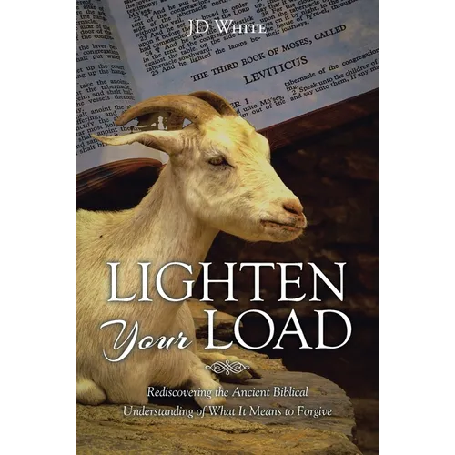 Lighten Your Load: Rediscovering the Ancient Biblical Understanding of What it Means to Forgive - Paperback