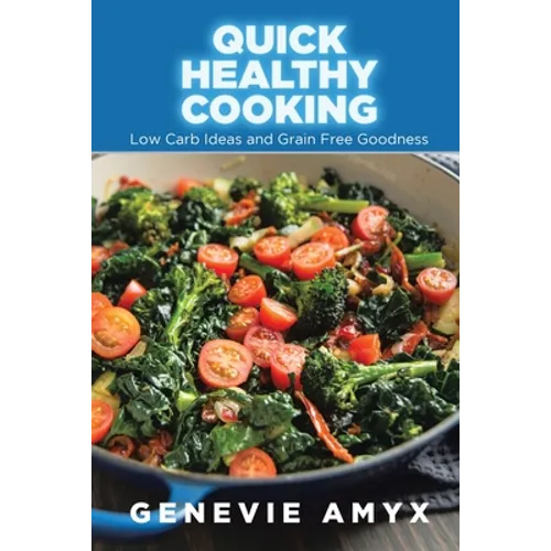 Quick Healthy Cooking: Low Carb Ideas and Grain Free Goodness - Paperback