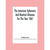 The American Ephemeris And Nautical Almanac For The Year 1861 - Paperback