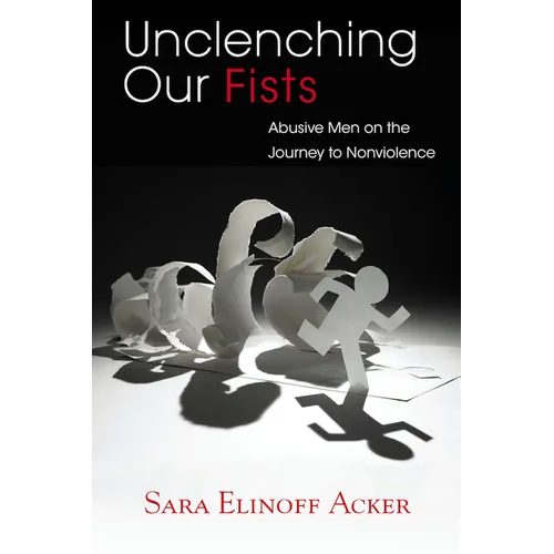 Unclenching Our Fists: Abusive Men on the Journey to Nonviolence - Paperback