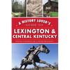 A History Lover's Guide to Lexington & Central Kentucky - Paperback