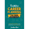 Career Planning For Teens Without College: Unlocking a World of Possibilities to Create a Remarkable Future of Financial Security and Meaningful Impac - Paperback