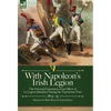 With Napoleon's Irish Legion: the Personal Experiences of an Officer of La Legion Irlandaise During the Napoleonic Wars, 1803- 15-Memoirs of Miles Byr - Hardcover