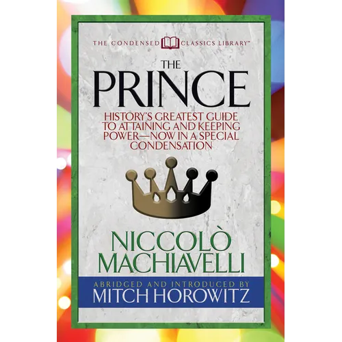 The Prince (Condensed Classics): History's Greatest Guide to Attaining and Keeping Power'äï Now in a Special Condensation - Paperback