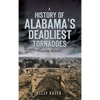 A History of Alabama's Deadliest Tornadoes: Disaster in Dixie - Hardcover