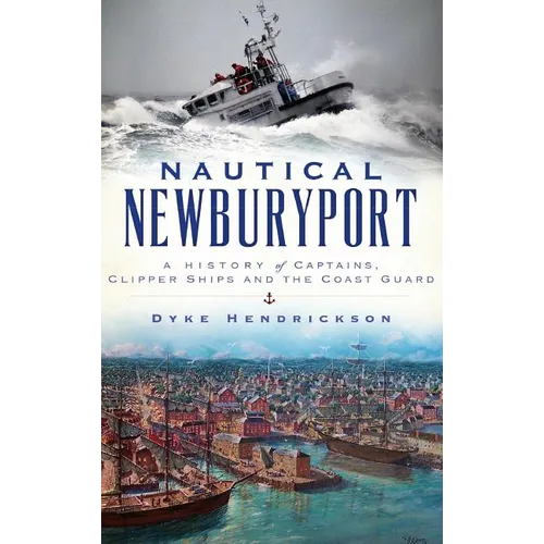 Nautical Newburyport: A History of Captains, Clipper Ships and the Coast Guard - Hardcover