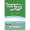 Understanding the Soul's Journey Through the Labours of Hercules: Soul Experiences Based on the Twelve Zodiac Signs - Hardcover