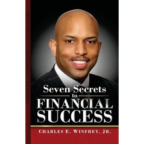Seven Secrets to Financial Success: A Practical Guide to Creating, Accumulating and Preserving Your Wealth - Paperback